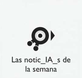 Las noticIAs de esta semana