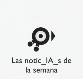 Las noticIAs de esta semana